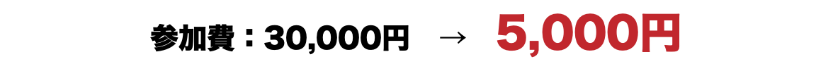 参加費：30,000円　→　5,000円